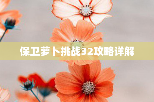 保卫萝卜挑战32攻略详解图片
