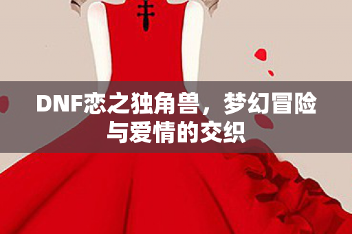 梦幻冒险与爱情的交织图片