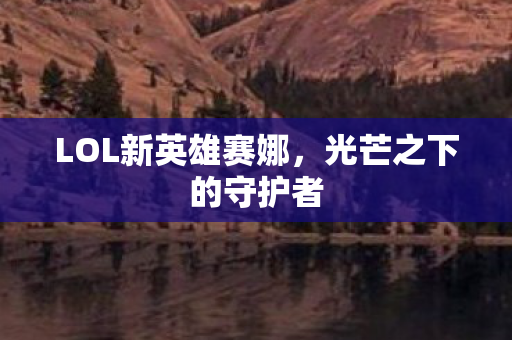 LOL新英雄赛娜图片