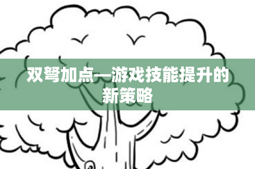 游戏技能提升的新策略图片