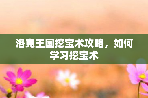 洛克王国挖宝术攻略图片