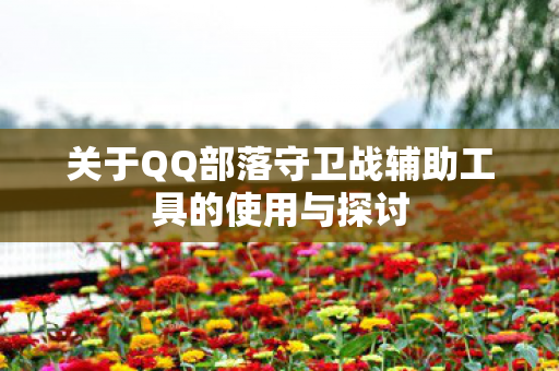 关于QQ部落守卫战辅助工具的使用与探讨图片