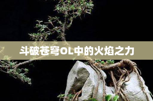斗破苍穹OL中的火焰之力图片