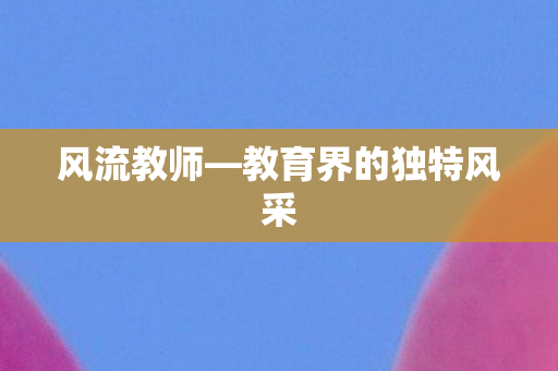 教育界的独特风采图片