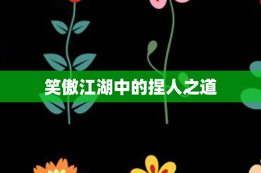 笑傲江湖中的捏人之道图片