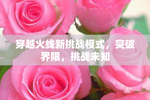 穿越火线新挑战模式图片