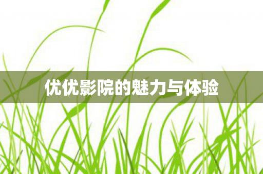 优优影院的魅力与体验图片