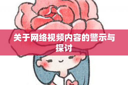 关于网络视频内容的警示与探讨图片