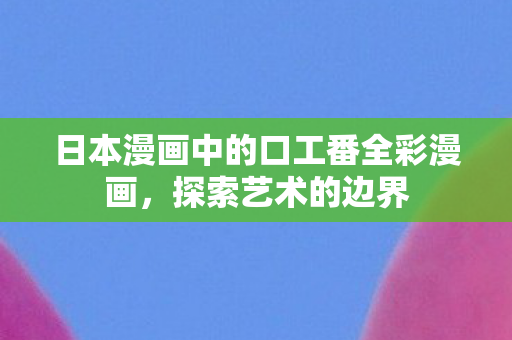 日本漫画中的口工番全彩漫画图片