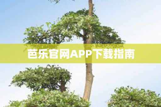 芭乐官网APP下载指南图片