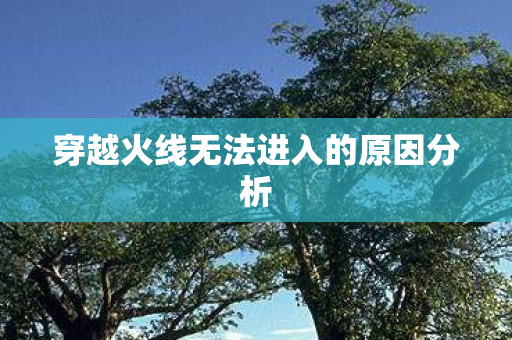 穿越火线无法进入的原因分析图片
