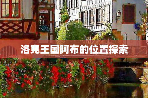 洛克王国阿布的位置探索图片
