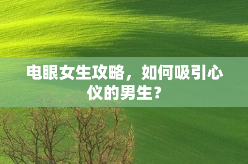 如何吸引心仪的男生图片