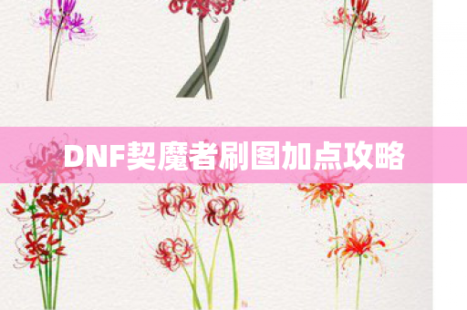 DNF契魔者刷图加点攻略图片