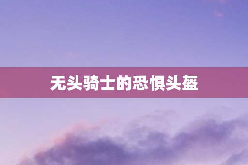 无头骑士的恐惧头盔图片