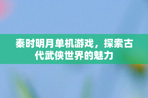 探索古代武侠世界的魅力图片