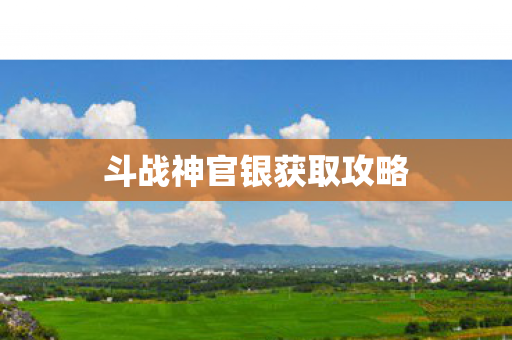 斗战神官银获取攻略图片