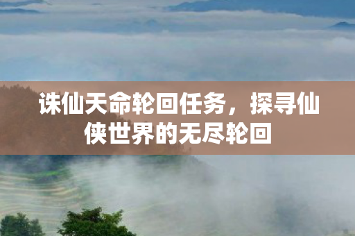 探寻仙侠世界的无尽轮回图片