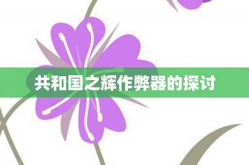 共和国之辉作弊器的探讨图片