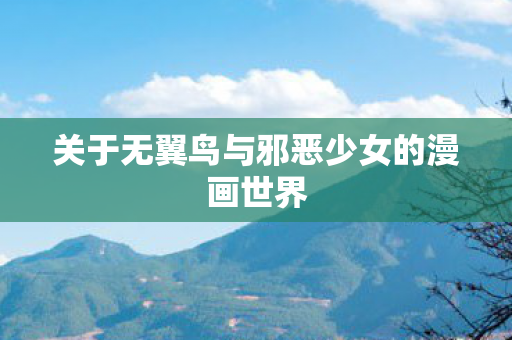 关于无翼鸟与邪恶少女的漫画世界图片