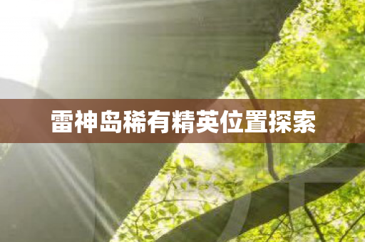 雷神岛稀有精英位置探索图片