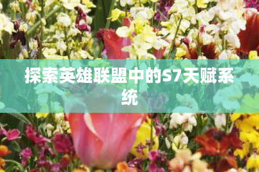 探索英雄联盟中的S7天赋系统图片