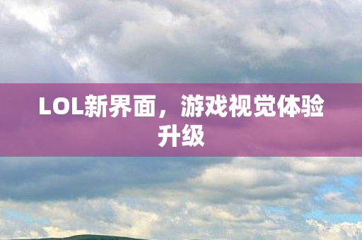 游戏视觉体验升级图片