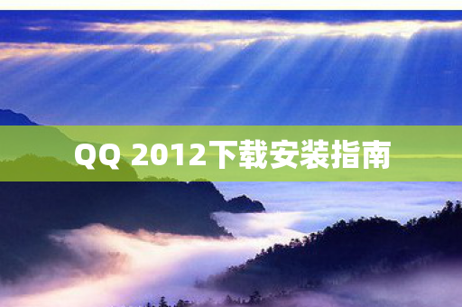 QQ 2012下载安装指南图片