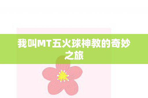 我叫MT五火球神教的奇妙之旅图片