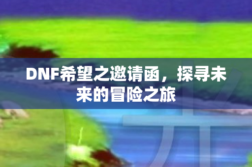 DNF希望之邀请函图片