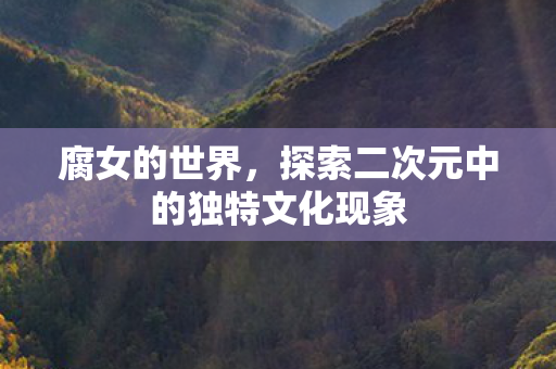 探索二次元中的独特文化现象图片