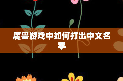 魔兽游戏中如何打出中文名字图片