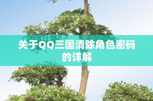 关于QQ三国清除角色密码的详解图片