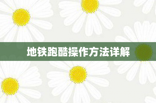 地铁跑酷操作方法详解图片