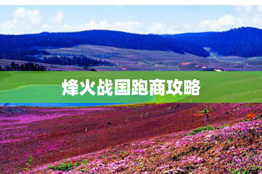 烽火战国跑商攻略图片