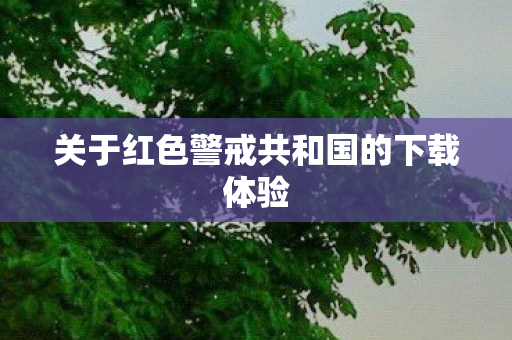 关于红色警戒共和国的下载体验图片