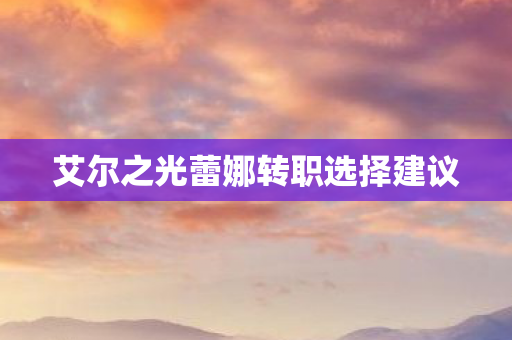 艾尔之光蕾娜转职选择建议图片