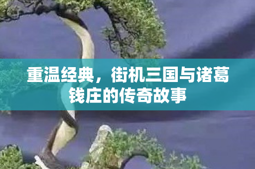街机三国与诸葛钱庄的传奇故事图片