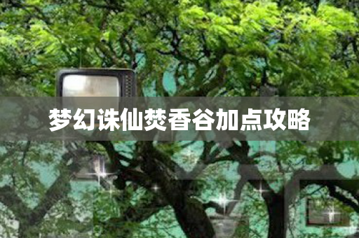 梦幻诛仙焚香谷加点攻略图片