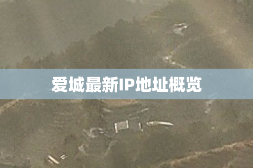爱城最新IP地址概览图片