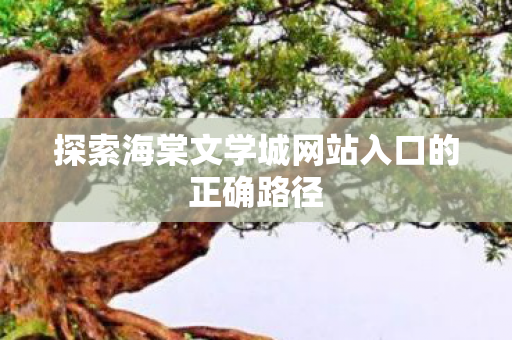 探索海棠文学城网站入口的正确路径图片