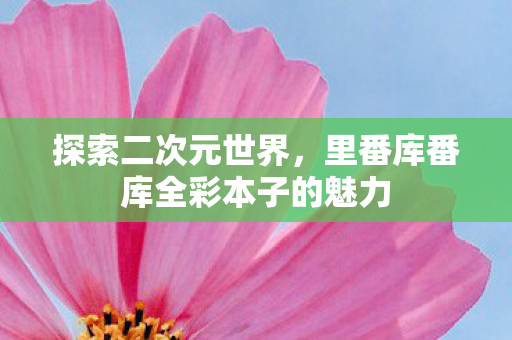 里番库番库全彩本子的魅力图片