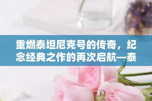 泰坦尼克号重映时间2023年图片