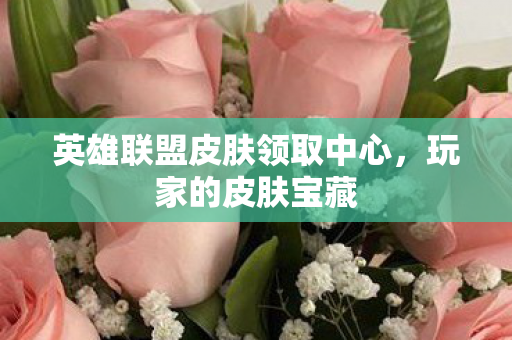 英雄联盟皮肤领取中心图片
