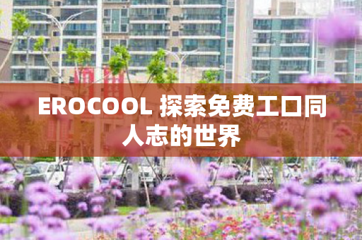 EROCOOL 探索免费工口同人志的世界图片