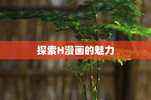 探索H漫画的魅力图片
