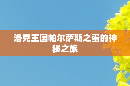 洛克王国帕尔萨斯之蛋的神秘之旅图片