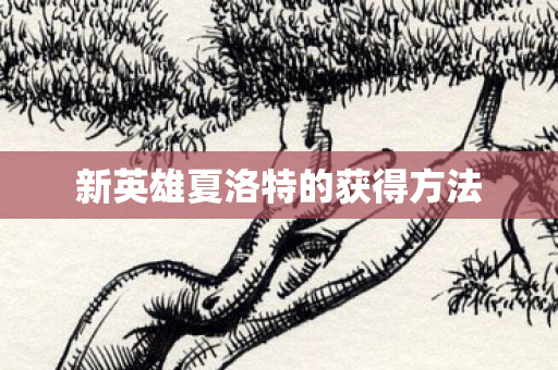 新英雄夏洛特的获得方法图片