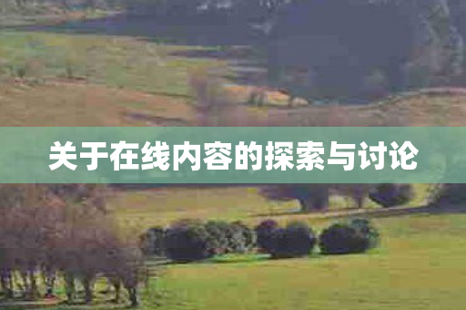 关于在线内容的探索与讨论图片