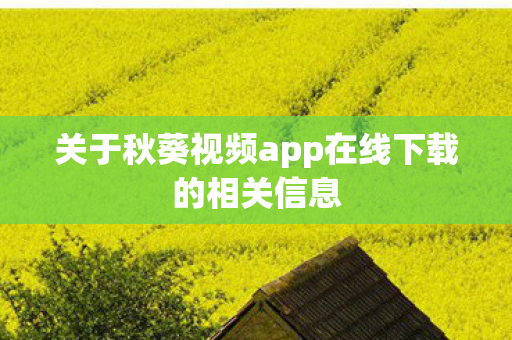 关于秋葵视频app在线下载的相关信息图片